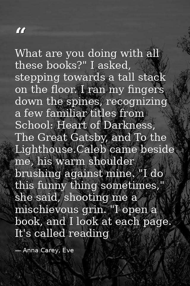 What are you doing with all these books?" I asked, stepping towards a tall stack on the floor. I ran my fingers down the — Anna Carey, Eve
