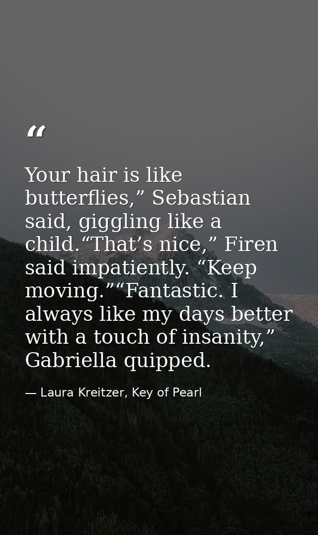 Your hair is like butterflies,” Sebastian said, giggling like a child.“That’s nice,” Firen said impatiently. “Keep movin — Laura Kreitzer, Key of Pearl