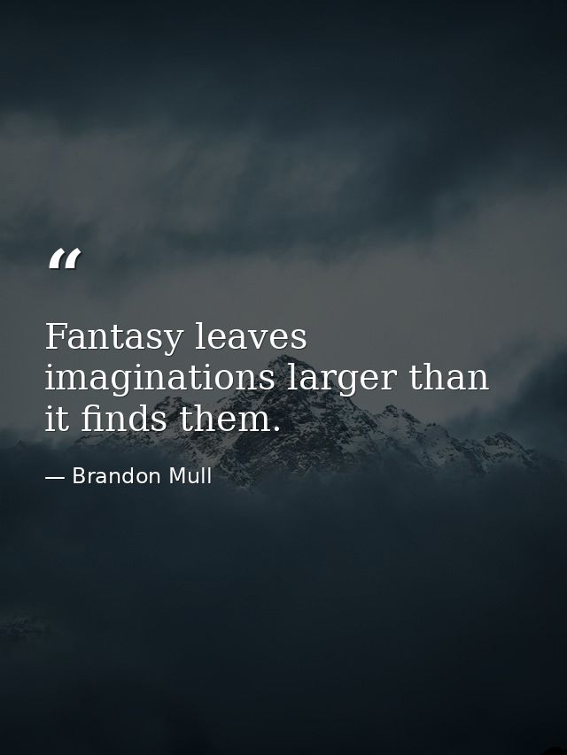 Fantasy leaves imaginations larger than it finds them. — Brandon Mull