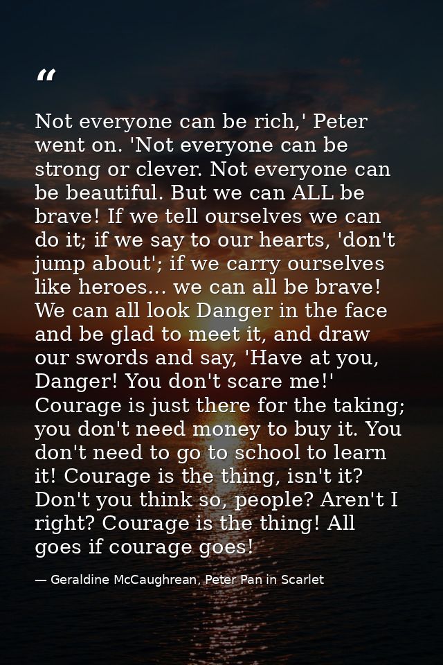 Not everyone can be rich,' Peter went on. 'Not everyone can be strong or clever. Not everyone can be beautiful. But we c — Geraldine McCaughrean, Peter Pan in Scarlet