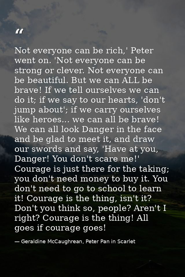 Not everyone can be rich,' Peter went on. 'Not everyone can be strong or clever. Not everyone can be beautiful. But we c — Geraldine McCaughrean, Peter Pan in Scarlet
