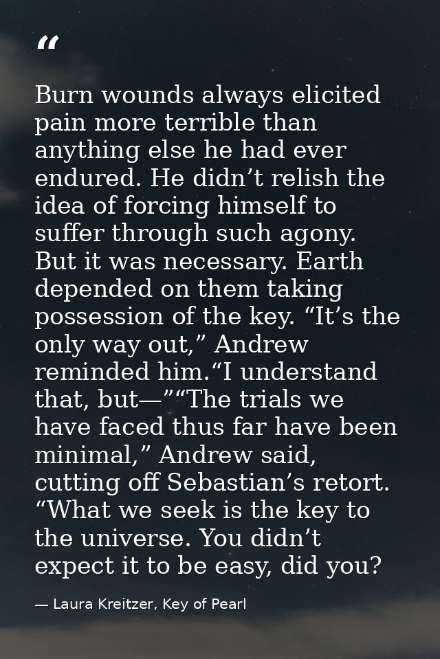 Burn wounds always elicited pain more terrible than anything else he had ever endured. He didn’t relish the idea of forc — Laura Kreitzer, Key of Pearl