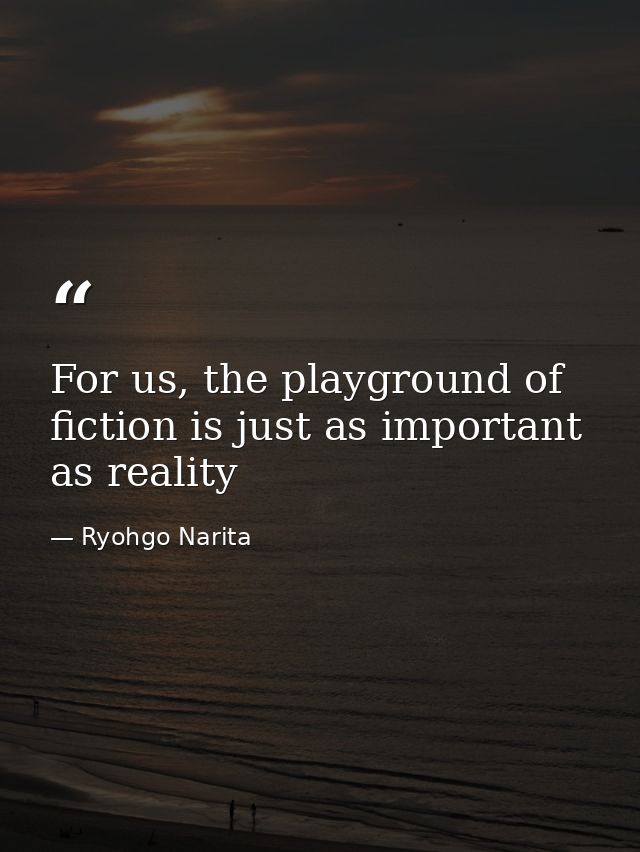 For us, the playground of fiction is just as important as reality — Ryohgo Narita