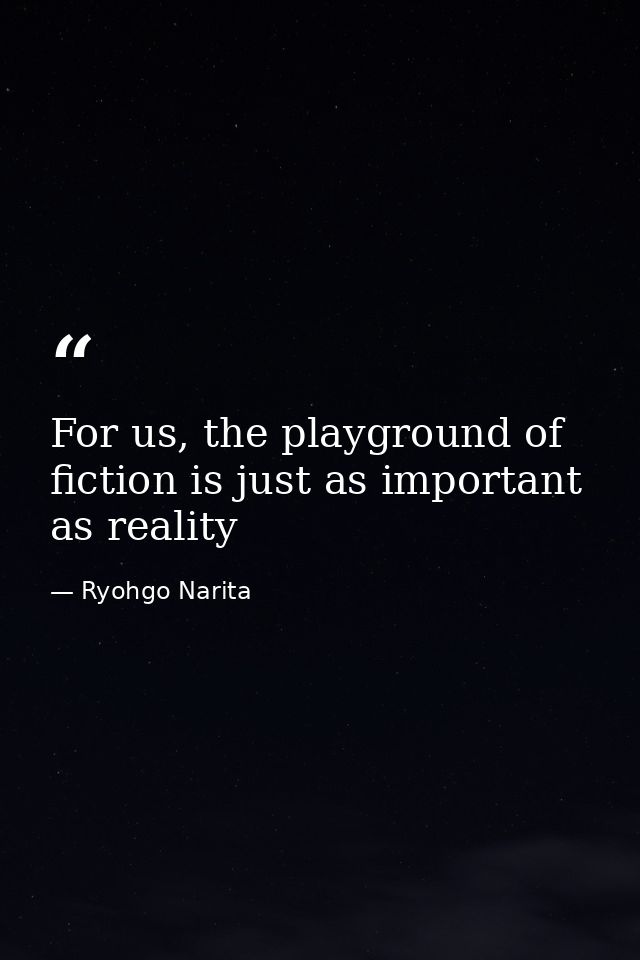 For us, the playground of fiction is just as important as reality — Ryohgo Narita
