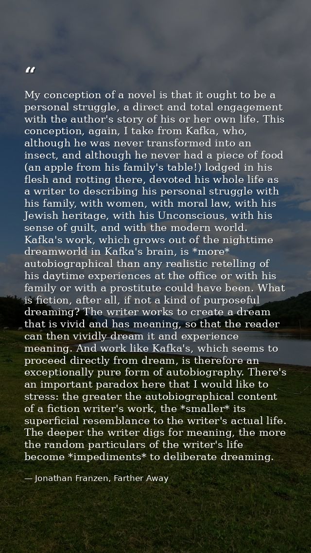 My conception of a novel is that it ought to be a personal struggle, a direct and total engagement with the author's sto — Jonathan Franzen, Farther Away