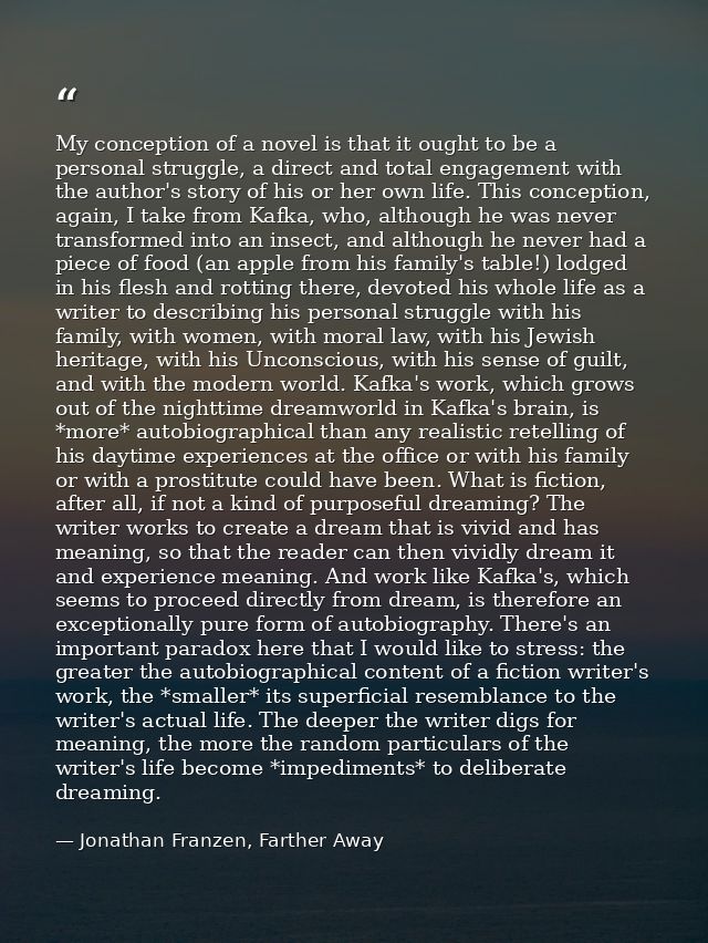 My conception of a novel is that it ought to be a personal struggle, a direct and total engagement with the author's sto — Jonathan Franzen, Farther Away