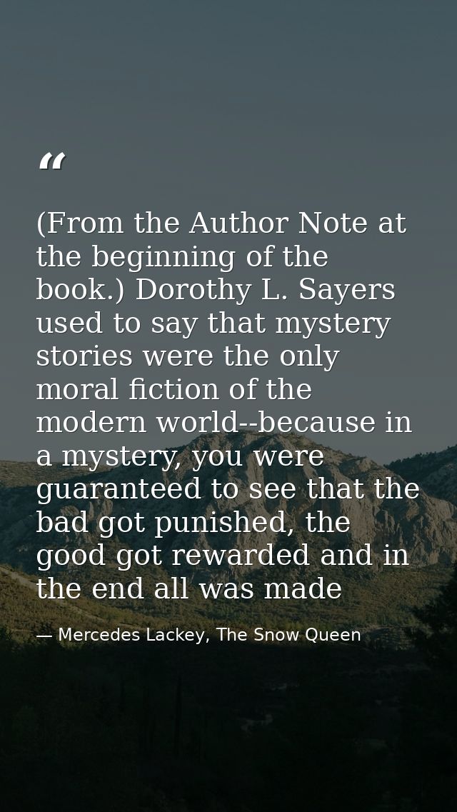 (From the Author Note at the beginning of the book.) Dorothy L. Sayers used to say that mystery stories were the only mo — Mercedes Lackey, The Snow Queen