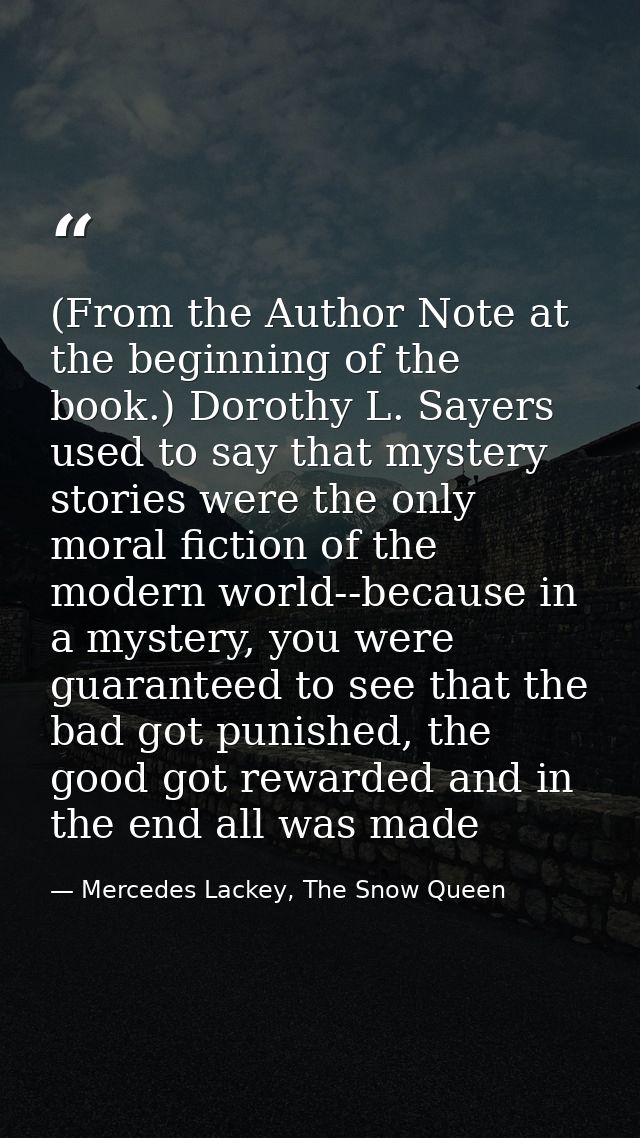 (From the Author Note at the beginning of the book.) Dorothy L. Sayers used to say that mystery stories were the only mo — Mercedes Lackey, The Snow Queen