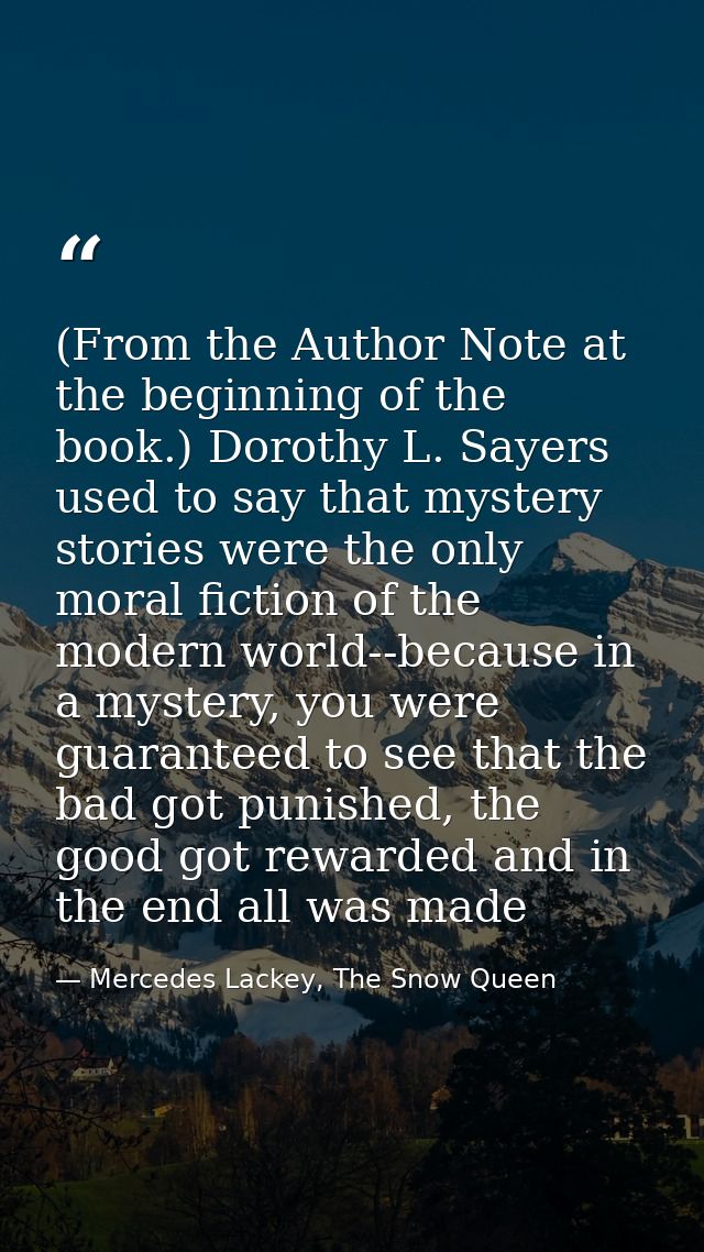 (From the Author Note at the beginning of the book.) Dorothy L. Sayers used to say that mystery stories were the only mo — Mercedes Lackey, The Snow Queen