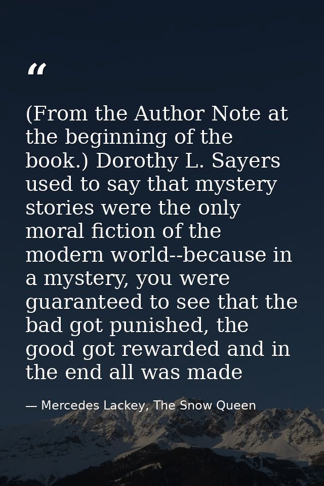 (From the Author Note at the beginning of the book.) Dorothy L. Sayers used to say that mystery stories were the only mo — Mercedes Lackey, The Snow Queen