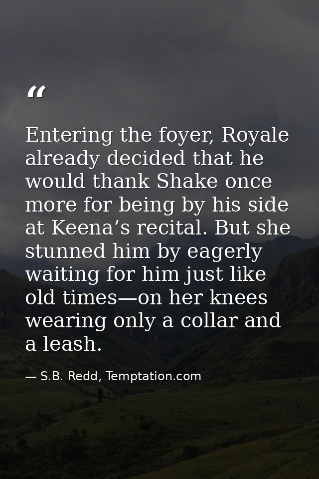 Entering the foyer, Royale already decided that he would thank Shake once more for being by his side at Keena’s recital. — S.B. Redd, Temptation.com