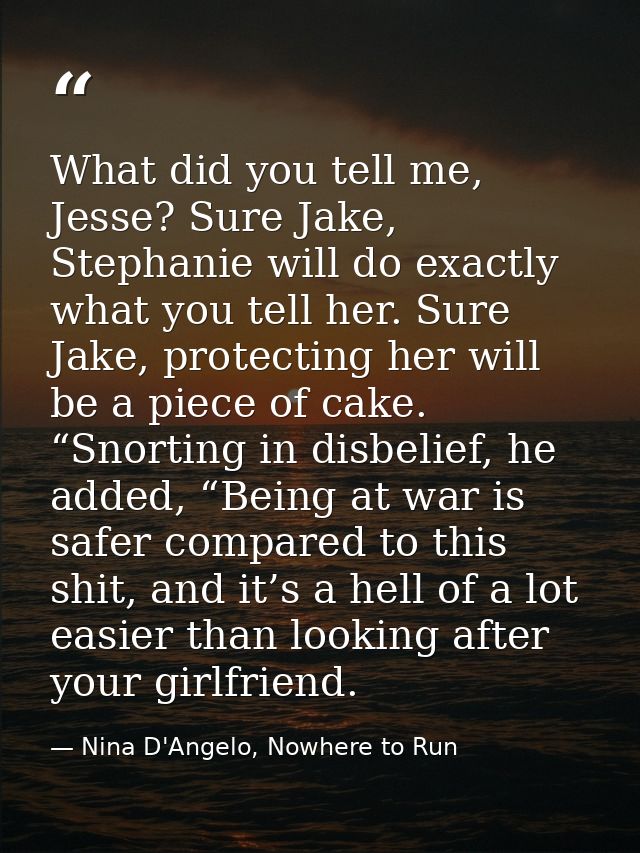 What did you tell me, Jesse? Sure Jake, Stephanie will do exactly what you tell her. Sure Jake, protecting her will be a — Nina D'Angelo, Nowhere to Run