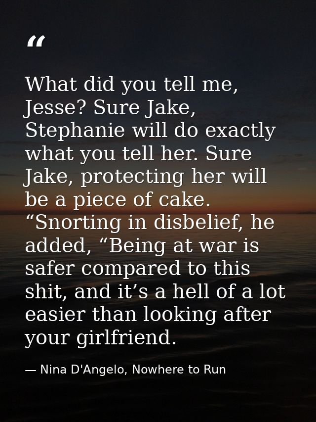 What did you tell me, Jesse? Sure Jake, Stephanie will do exactly what you tell her. Sure Jake, protecting her will be a — Nina D'Angelo, Nowhere to Run