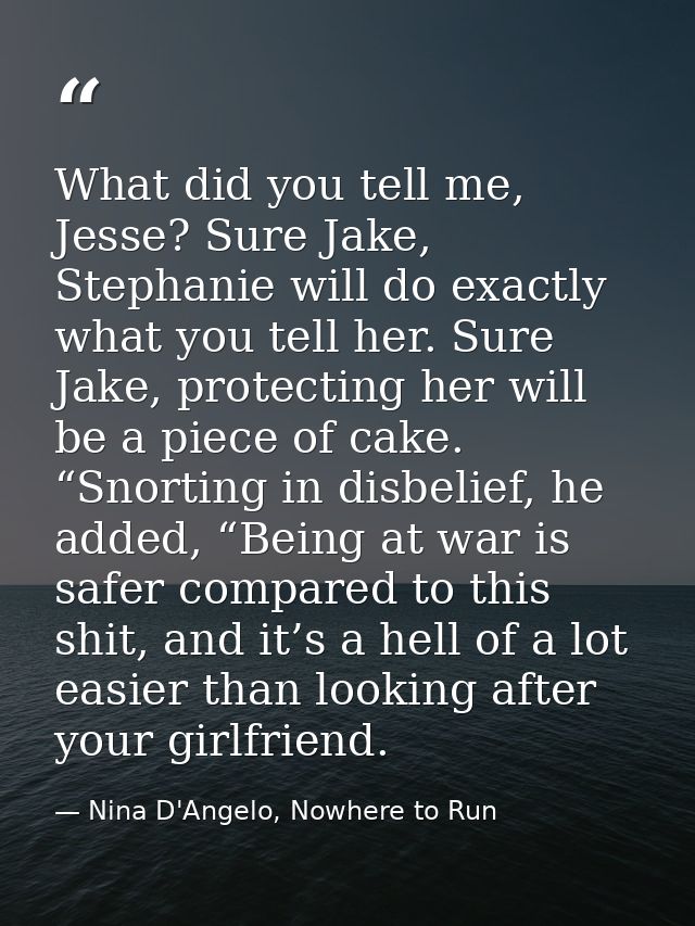 What did you tell me, Jesse? Sure Jake, Stephanie will do exactly what you tell her. Sure Jake, protecting her will be a — Nina D'Angelo, Nowhere to Run