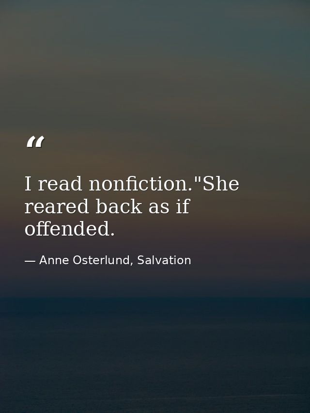 I read nonfiction."She reared back as if offended. — Anne Osterlund, Salvation
