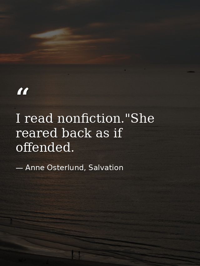 I read nonfiction."She reared back as if offended. — Anne Osterlund, Salvation