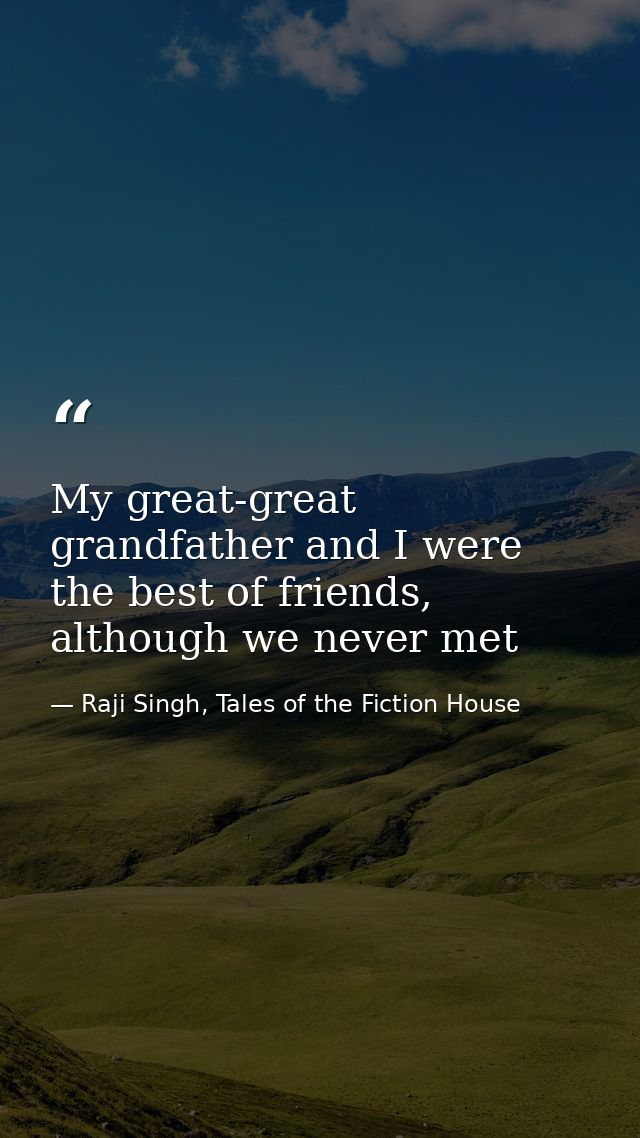 My great-great grandfather and I were the best of friends, although we never met — Raji Singh, Tales of the Fiction House
