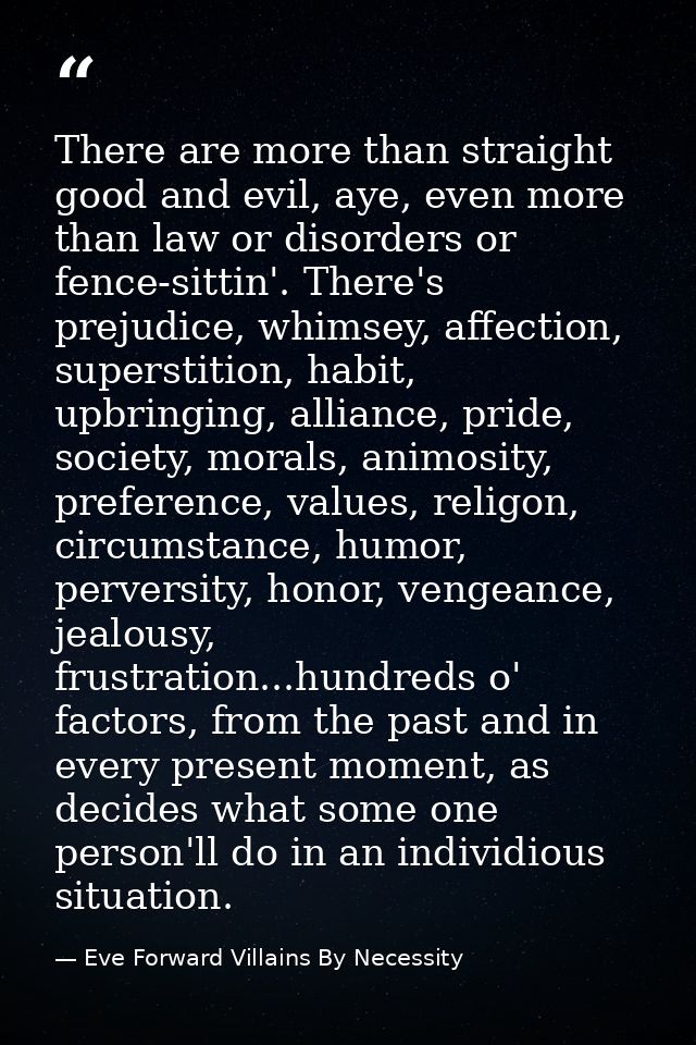 There are more than straight good and evil, aye, even more than law or disorders or fence-sittin'. There's prejudice, wh — Eve Forward Villains By Necessity