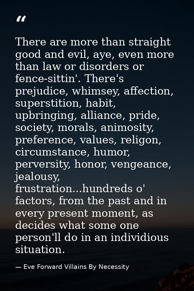 There are more than straight good and evil, aye, even more than law or disorders or fence-sittin'. There's prejudice, wh — Eve Forward Villains By Necessity