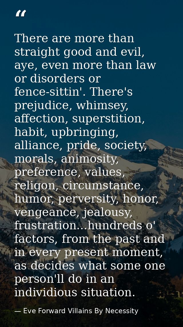 There are more than straight good and evil, aye, even more than law or disorders or fence-sittin'. There's prejudice, wh — Eve Forward Villains By Necessity
