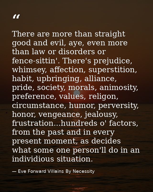 There are more than straight good and evil, aye, even more than law or disorders or fence-sittin'. There's prejudice, wh — Eve Forward Villains By Necessity