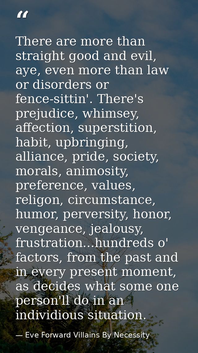 There are more than straight good and evil, aye, even more than law or disorders or fence-sittin'. There's prejudice, wh — Eve Forward Villains By Necessity