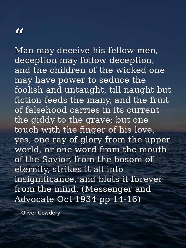 Man may deceive his fellow-men, deception may follow deception, and the children of the wicked one may have power to sed — Oliver Cowdery