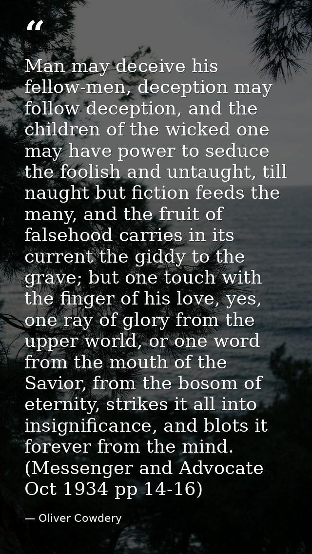 Man may deceive his fellow-men, deception may follow deception, and the children of the wicked one may have power to sed — Oliver Cowdery