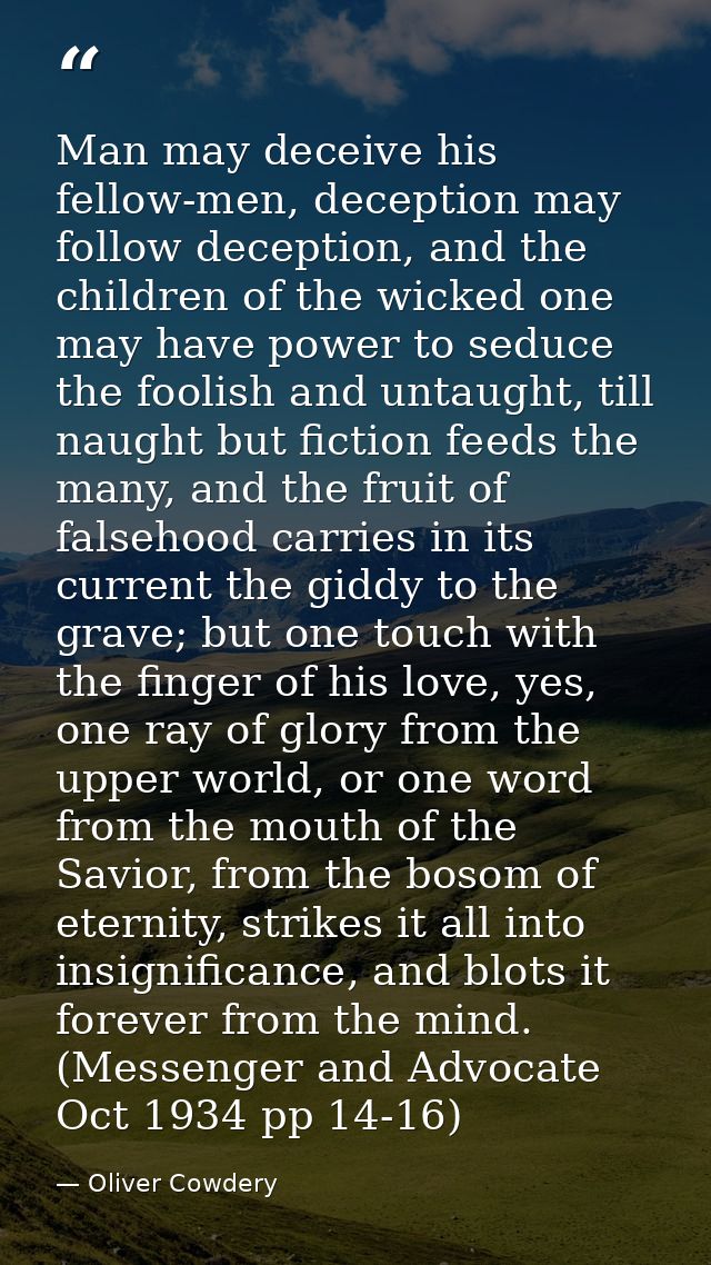 Man may deceive his fellow-men, deception may follow deception, and the children of the wicked one may have power to sed — Oliver Cowdery