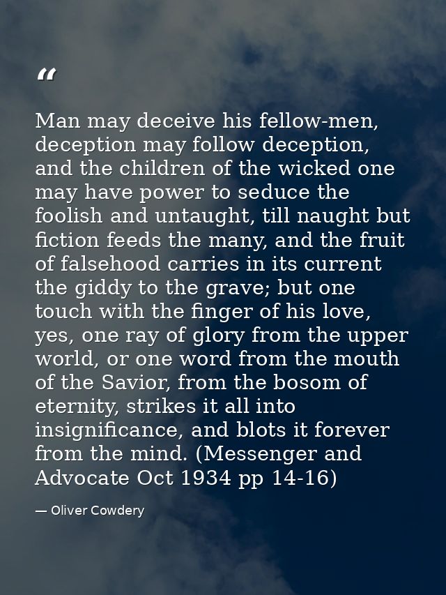 Man may deceive his fellow-men, deception may follow deception, and the children of the wicked one may have power to sed — Oliver Cowdery
