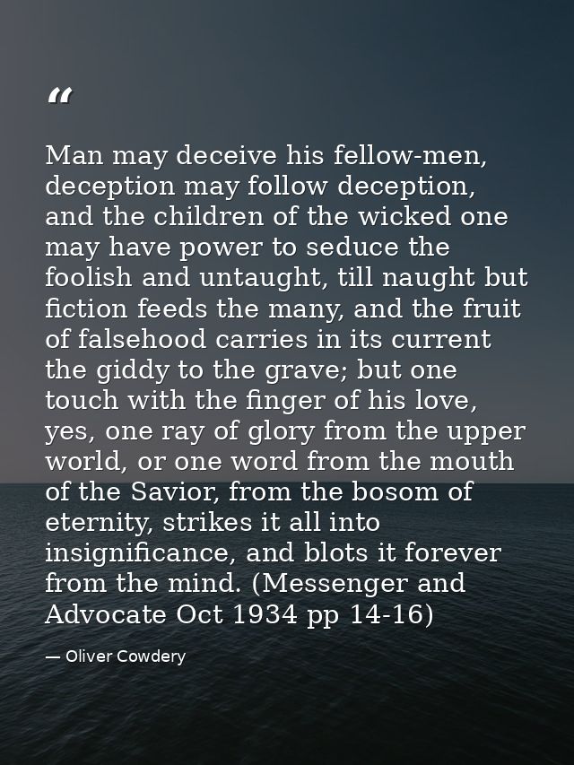 Man may deceive his fellow-men, deception may follow deception, and the children of the wicked one may have power to sed — Oliver Cowdery