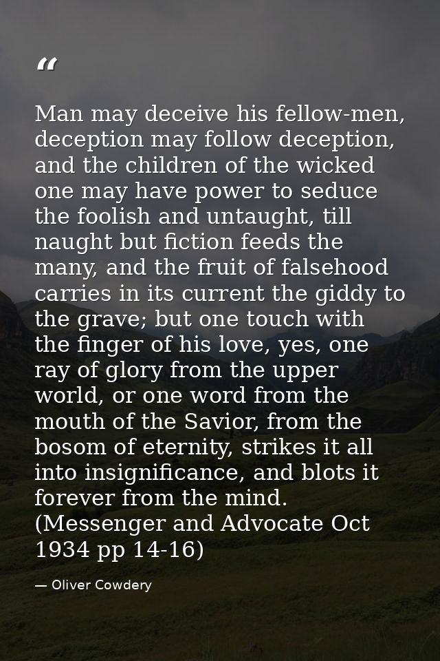 Man may deceive his fellow-men, deception may follow deception, and the children of the wicked one may have power to sed — Oliver Cowdery
