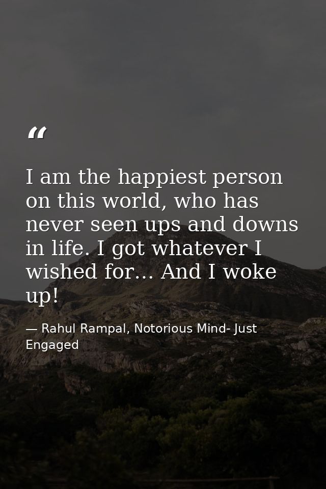 I am the happiest person on this world, who has never seen ups and downs in life. I got whatever I wished for… And I wok — Rahul Rampal, Notorious Mind- Just Engaged