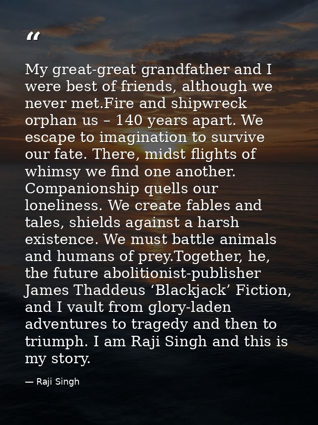 My great-great grandfather and I were best of friends, although we never met.Fire and shipwreck orphan us – 140 years ap — Raji Singh