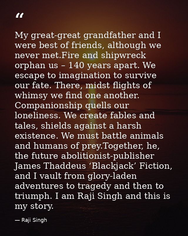 My great-great grandfather and I were best of friends, although we never met.Fire and shipwreck orphan us – 140 years ap — Raji Singh