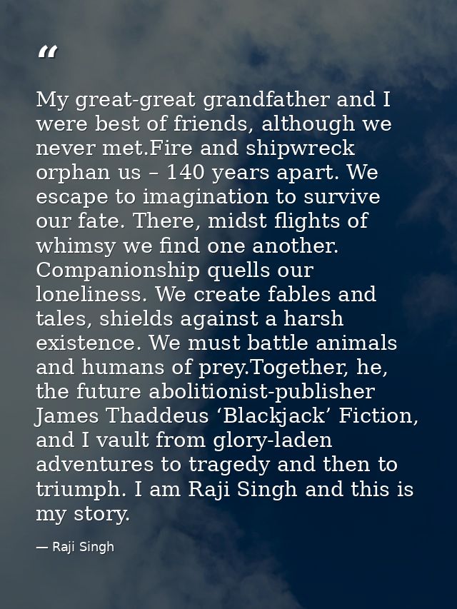My great-great grandfather and I were best of friends, although we never met.Fire and shipwreck orphan us – 140 years ap — Raji Singh