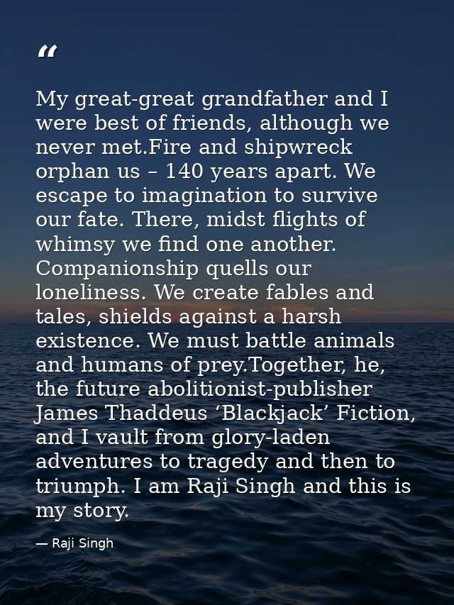 My great-great grandfather and I were best of friends, although we never met.Fire and shipwreck orphan us – 140 years ap — Raji Singh