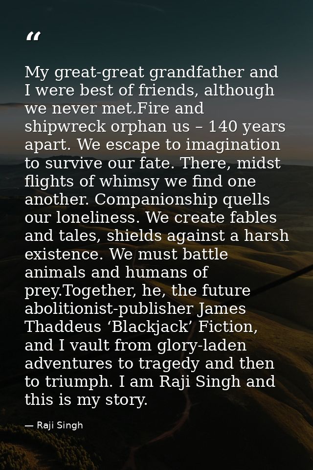 My great-great grandfather and I were best of friends, although we never met.Fire and shipwreck orphan us – 140 years ap — Raji Singh