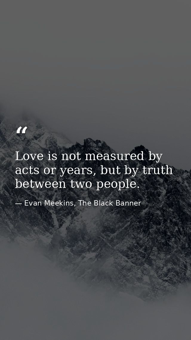 Love is not measured by acts or years, but by truth between two people. — Evan Meekins, The Black Banner