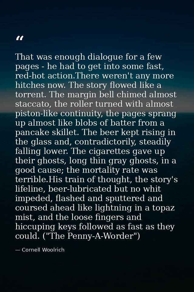 That was enough dialogue for a few pages - he had to get into some fast, red-hot action.There weren't any more hitches n — Cornell Woolrich