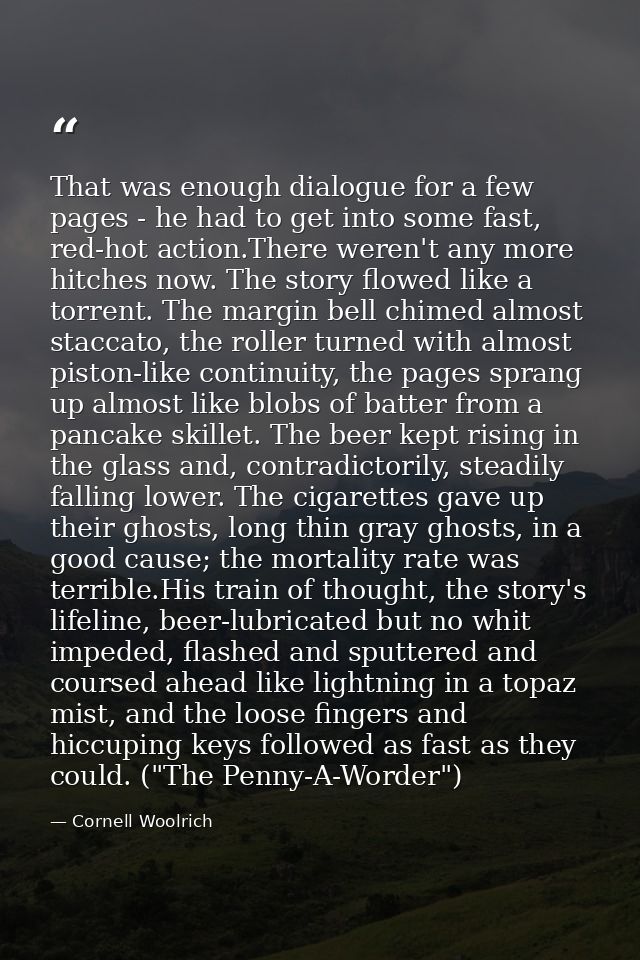 That was enough dialogue for a few pages - he had to get into some fast, red-hot action.There weren't any more hitches n — Cornell Woolrich