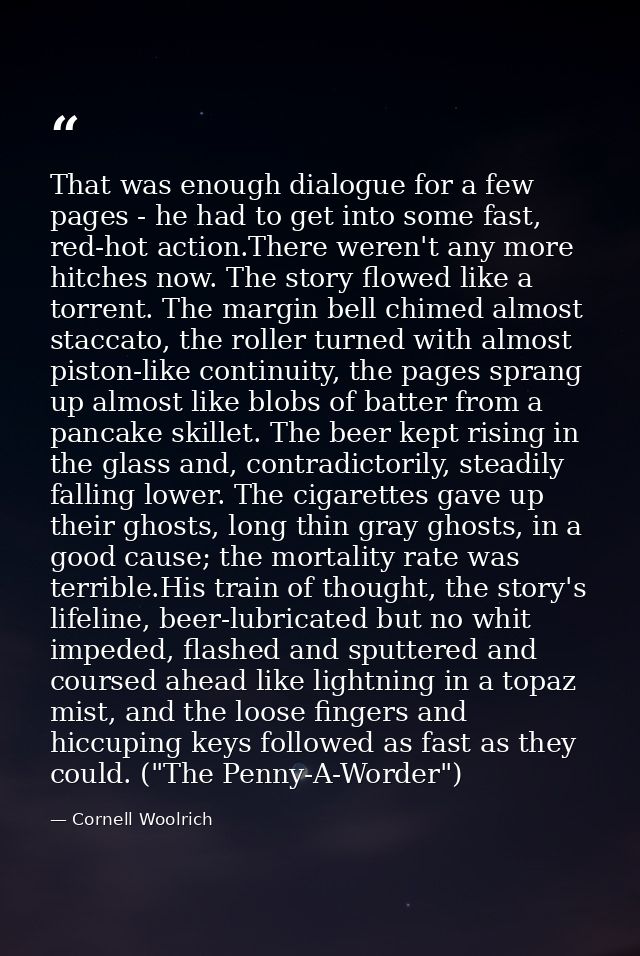 That was enough dialogue for a few pages - he had to get into some fast, red-hot action.There weren't any more hitches n — Cornell Woolrich