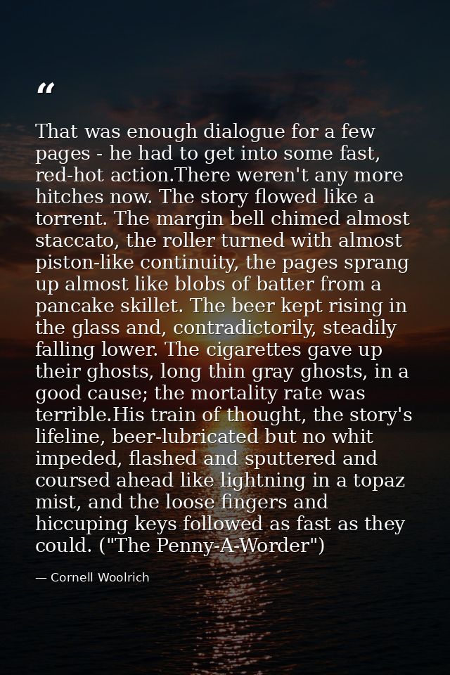 That was enough dialogue for a few pages - he had to get into some fast, red-hot action.There weren't any more hitches n — Cornell Woolrich