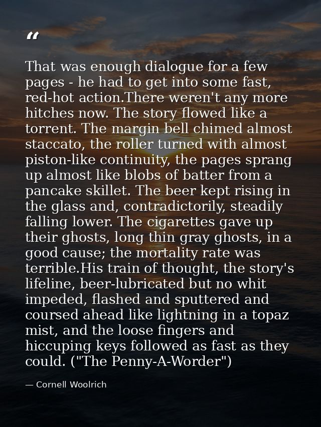 That was enough dialogue for a few pages - he had to get into some fast, red-hot action.There weren't any more hitches n — Cornell Woolrich