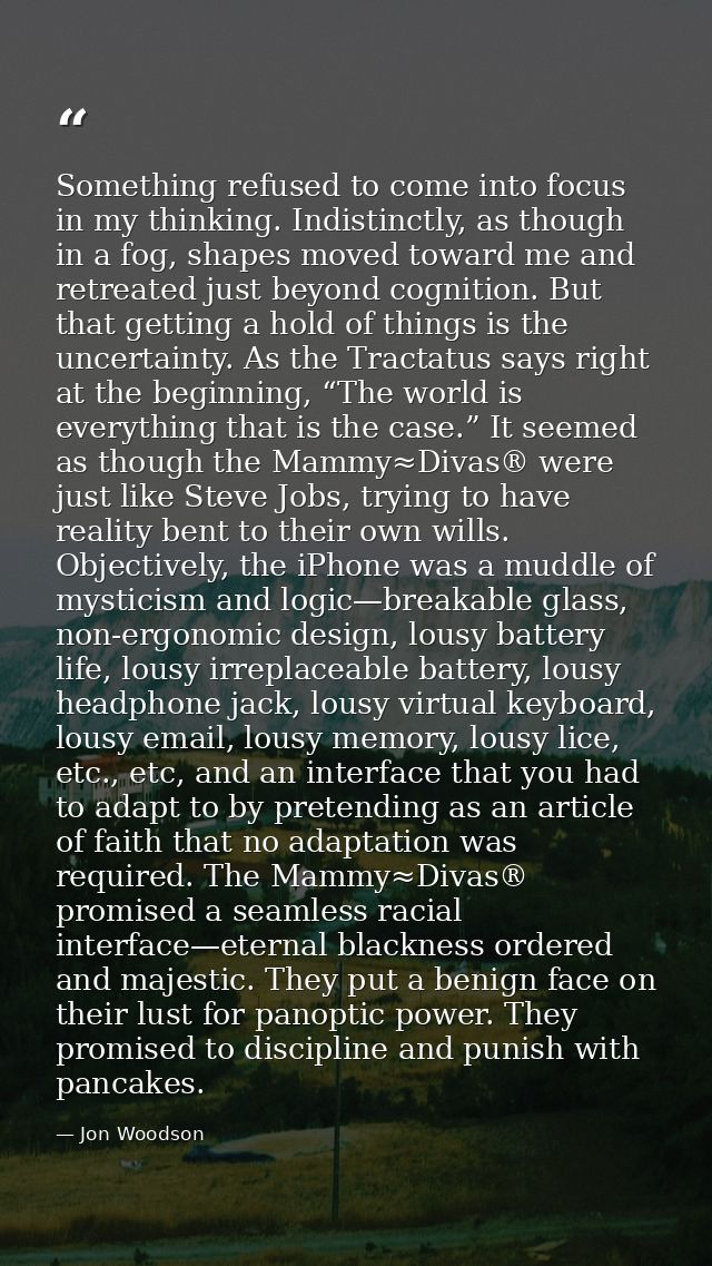 Something refused to come into focus in my thinking. Indistinctly, as though in a fog, shapes moved toward me and retrea — Jon Woodson