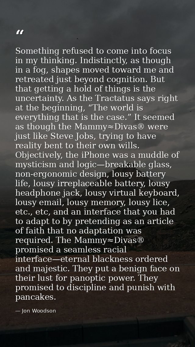 Something refused to come into focus in my thinking. Indistinctly, as though in a fog, shapes moved toward me and retrea — Jon Woodson