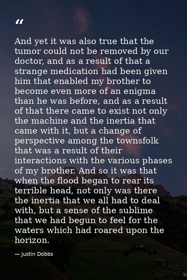 And yet it was also true that the tumor could not be removed by our doctor, and as a result of that a strange medication — Justin Dobbs