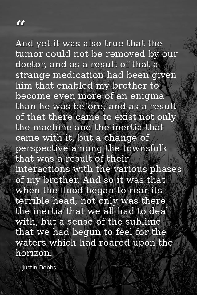 And yet it was also true that the tumor could not be removed by our doctor, and as a result of that a strange medication — Justin Dobbs