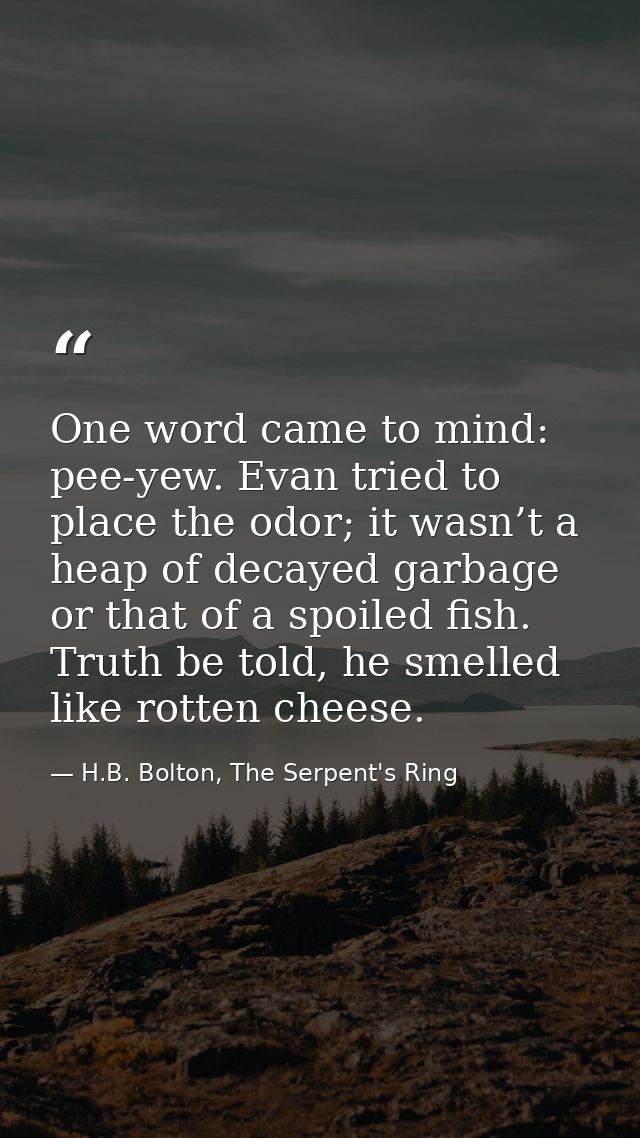 One word came to mind: pee-yew. Evan tried to place the odor; it wasn’t a heap of decayed garbage or that of a spoiled f — H.B. Bolton, The Serpent's Ring