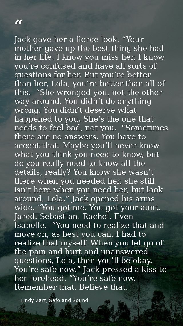Jack gave her a fierce look. “Your mother gave up the best thing she had in her life. I know you miss her, I know you’re — Lindy Zart, Safe and Sound